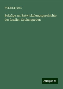 Beiträge zur Entwickelungsgeschichte der fossilen Cephalopoden - Branca, Wilhelm Beiträge zur Entwickelungsgeschichte der fossilen Cephalopoden - Branca, Wilhelm
