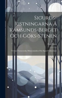 Sigurds-Ristningarna Å Ramsunds-Berget Och Göks-Stenen: Tvänne Fornsvenska Minnesmärken Om Sigurd Fafnesbane - Säve, Carl