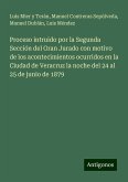 Proceso intruido por la Segunda Sección del Gran Jurado con motivo de los acontecimientos ocurridos en la Ciudad de Veracruz la noche del 24 al 25 de junio de 1879