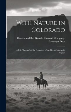 With Nature in Colorado: A Brief Résumé of the Grandeur of the Rocky Mountain Region