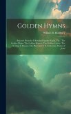 Golden Hymns: Selected From the Following Popular Works, viz.: The Golden Chain, The Golden Shower, The Golden Censer, The Sunday S.