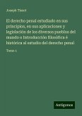 El derecho penal estudiado en sus principios, en sus aplicaciones y legislación de los diversos pueblos del mundo o Introducción filosófica é histórica al estudio del derecho penal