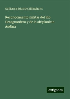 Reconocimento militar del Rio Desaguardero y de la altiplanicie Andina - Billinghurst, Guillermo Eduardo