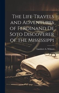 Cover The Life Travels and Adventures of Ferdinand De Soto Discoverer of the Mississippi