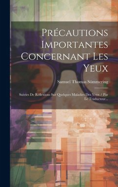 Précautions Importantes Concernant Les Yeux: Suivies De Réflexions Sur Quelques Maladies Des Yeux / Par Le Traducteur... - Sömmering, Samuel Thomas