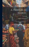 A travers le Maroc; notes et croquis d'un artiste; Volume 00 A travers le Maroc; notes et croquis d'un artiste; Volume 00