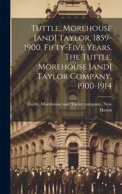 Cover Tuttle, Morehouse [and] Taylor, 1859-1900. Fifty-five Years. The Tuttle, Morehouse [and] Taylor Company, 1900-1914