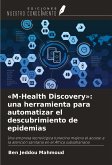 «M-Health Discovery»: una herramienta para automatizar el descubrimiento de epidemias «M-Health Discovery»: una herramienta para automatizar el descubrimiento de epidemias