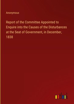 Report of the Committee Appointed to Enquire into the Causes of the Disturbances at the Seat of Government, in December, 1838