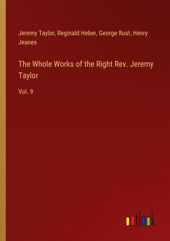 The Whole Works of the Right Rev. Jeremy Taylor - Taylor, Jeremy; Heber, Reginald; Rust, George; Jeanes, Henry