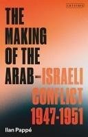 The Making of the Arab-Israeli Conflict, 1947-1951 - Pappe, Ilan