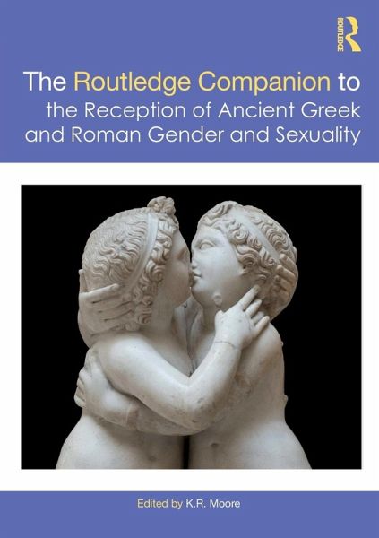 The Routledge Companion to the Reception of Ancient Greek and Roman Gender and Sexuality The Routledge Companion to the Reception of Ancient Greek and Roman Gender and Sexuality