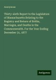 Thirty-sixth Report to the Legislature of Massachusetts Relating to the Registry and Return of Briths, Marriages, and Deaths in the Commonwealth. For the Year Ending December 31, 1877