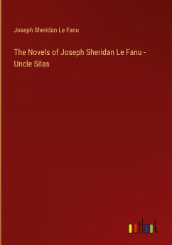 The Novels of Joseph Sheridan Le Fanu - Uncle Silas - Fanu, Joseph Sheridan Le