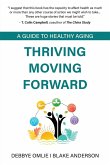 Thriving Moving Forward - A Guide to Healthy Aging Thriving Moving Forward - A Guide to Healthy Aging