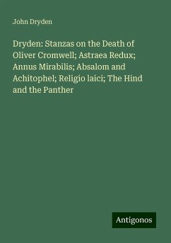 Dryden: Stanzas on the Death of Oliver Cromwell; Astraea Redux; Annus Mirabilis; Absalom and Achitophel; Religio laici; The Hind and the Panther - Dryden, John