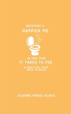 Becoming A Happier Me In The Time it Takes To Pee - Klaus, Jilanne Marie