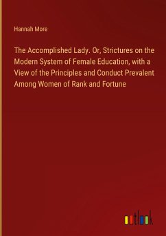 The Accomplished Lady. Or, Strictures on the Modern System of Female Education, with a View of the Principles and Conduct Prevalent Among Women of Rank and Fortune - More, Hannah