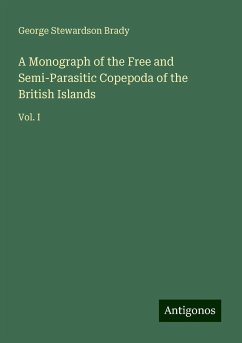 A Monograph of the Free and Semi-Parasitic Copepoda of the British Islands - Brady, George Stewardson