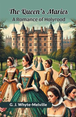 The Queen's Maries A Romance Of Holyrood - Whyte-Melville, G. J.