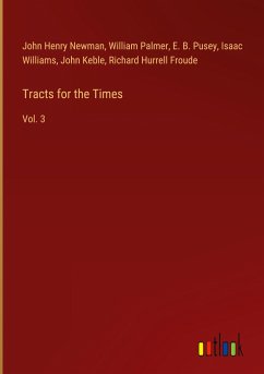 Tracts for the Times - Newman, John Henry; Palmer, William; Pusey, E. B.; Williams, Isaac; Keble, John; Froude, Richard Hurrell