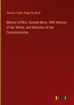 Memoir of Mrs. Hannah More. With Notices of Her Works, and Sketches of Her Contemporaries - Taylor, Thomas; Du Broff, Roger