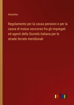 Regolamento per la cassa pensioni e per la cassa di mutuo soccorso fra gli impiegati ed agenti della Società italiana per le strade ferrate meridionali