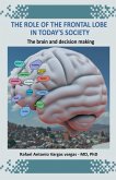 The Role of the Frontal Lobe in Today's Society. The Brain and Decision Making