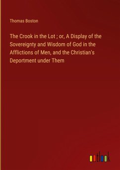 The Crook in the Lot ; or, A Display of the Sovereignty and Wisdom of God in the Afflictions of Men, and the Christian's Deportment under Them