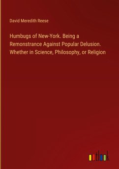 Humbugs of New-York. Being a Remonstrance Against Popular Delusion. Whether in Science, Philosophy, or Religion - Reese, David Meredith