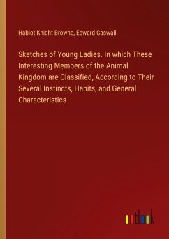 Sketches of Young Ladies. In which These Interesting Members of the Animal Kingdom are Classified, According to Their Several Instincts, Habits, and General Characteristics