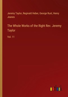 The Whole Works of the Right Rev. Jeremy Taylor - Taylor, Jeremy; Heber, Reginald; Rust, George; Jeanes, Henry