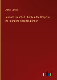 Sermons Preached Chiefly in the Chapel of the Foundling Hospital, London - Lawson, Charles