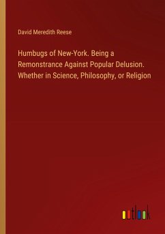 Humbugs of New-York. Being a Remonstrance Against Popular Delusion. Whether in Science, Philosophy, or Religion - Reese, David Meredith