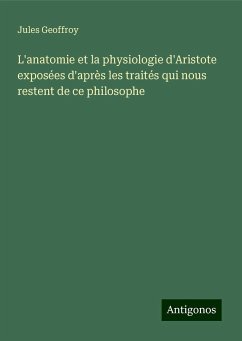 L'anatomie et la physiologie d'Aristote exposées d'après les traités qui nous restent de ce philosophe - Geoffroy, Jules