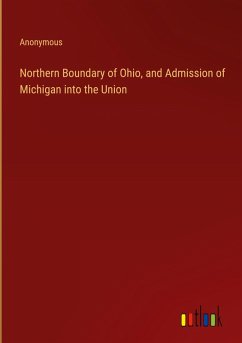Northern Boundary of Ohio, and Admission of Michigan into the Union Northern Boundary of Ohio, and Admission of Michigan into the Union