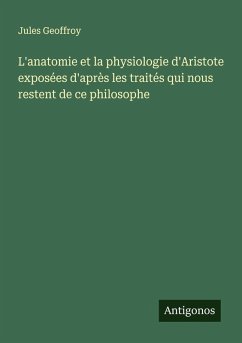 L'anatomie et la physiologie d'Aristote exposées d'après les traités qui nous restent de ce philosophe - Geoffroy, Jules