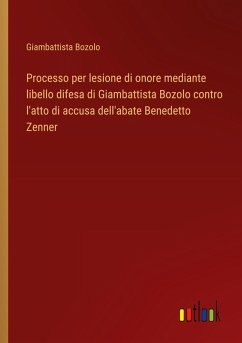 Processo per lesione di onore mediante libello difesa di Giambattista Bozolo contro l'atto di accusa dell'abate Benedetto Zenner - Bozolo, Giambattista