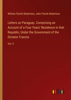 Letters on Paraguay. Comprising an Account of a Four Years' Residence in that Republic, Under the Government of the Dictator Francia - Robertson, William Parish; Robertson, John Parish