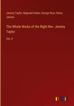 The Whole Works of the Right Rev. Jeremy Taylor - Taylor, Jeremy; Heber, Reginald; Rust, George; Jeanes, Henry