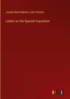 Letters on the Spanish Inquisition - Maistre, Joseph Marie; Fletcher, John