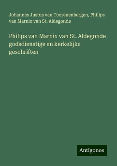 Philips van Marnix van St. Aldegonde godsdienstige en kerkelijke geschriften - Toorenenbergen, Johannes Justus van; Marnix van St. Aldegonde, Philips van