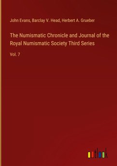 The Numismatic Chronicle and Journal of the Royal Numismatic Society Third Series - Evans, John; Head, Barclay V.; Grueber, Herbert A.