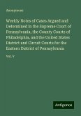 Weekly Notes of Cases Argued and Determined in the Supreme Court of Pennsylvania, the County Courts of Philadelphia, and the United States District and Circuit Courts for the Eastern District of Pennsylvania