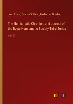 The Numismatic Chronicle and Journal of the Royal Numismatic Society Third Series - Evans, John; Head, Barclay V.; Grueber, Herbert A.