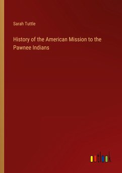 History of the American Mission to the Pawnee Indians - Tuttle, Sarah