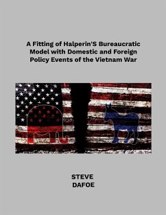 A Fitting of Halperin's Bureaucratic Model with Domestic and Foreign Policy Events of the Vietnam War - Dafoe, Steve