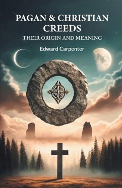 Pagan & Christian Creeds Their Origin And Meaning - Carpenter, Edward Pagan & Christian Creeds Their Origin And Meaning - Carpenter, Edward