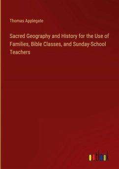 Sacred Geography and History for the Use of Families, Bible Classes, and Sunday-School Teachers - Applegate, Thomas