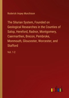 The Silurian System, Founded on Geological Researches in the Counties of Salop, Hereford, Radnor, Montgomery, Caermarthen, Brecon, Pembroke, Monmouth, Gloucester, Worcester, and Stafford - Murchison, Roderick Impey